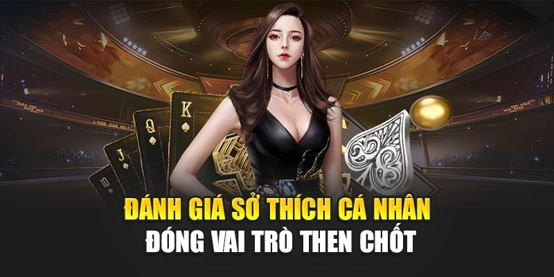 Đánh giá sở thích cá nhân đóng vai trò then chốt