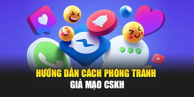 Hướng dẫn cách phòng tránh giả mạo CSKH