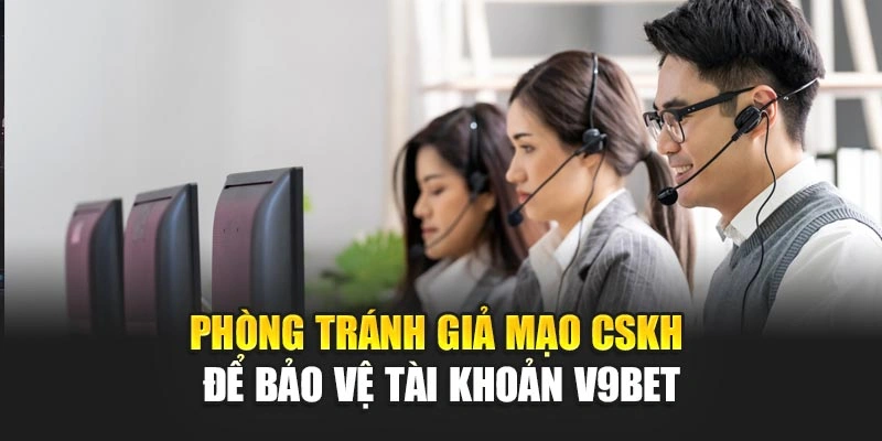 Phòng Tránh Giả Mạo Cskh Để Bảo Vệ Tài Khoản V9BET
