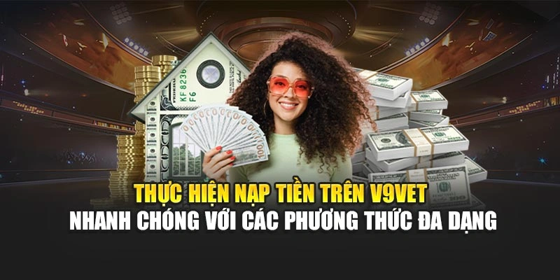 Thực hiện nạp tiền trên V9bet nhanh chóng với các phương thức đa dạng