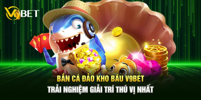 ban ca dao kho bau v9bet trai nghiem giai tri thu vi nhat