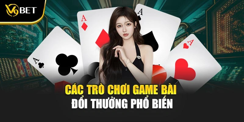 Các trò chơi game bài đổi thưởng phổ biến