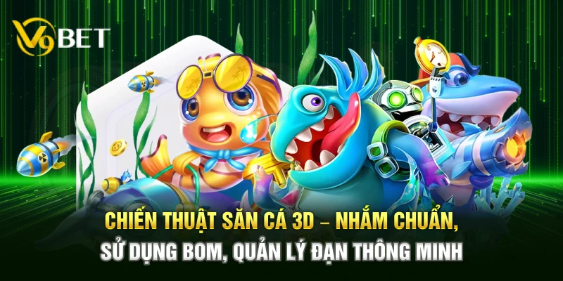 Chiến thuật săn cá 3D – Nhắm chuẩn, sử dụng bom, quản lý đạn thông minh