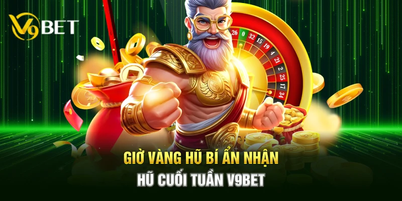 Giờ vàng hũ bí ẩn nhận hũ cuối tuần V9bet