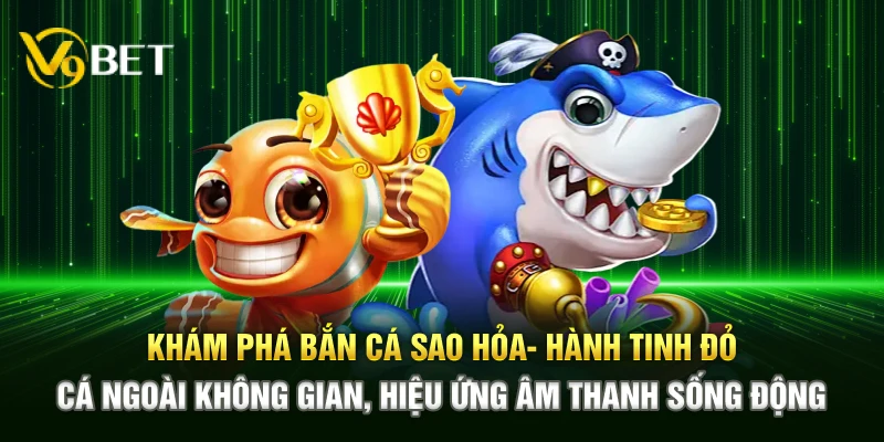 Khám phá Bắn Cá Sao Hỏa – Hành tinh đỏ, cá ngoài không gian, hiệu ứng âm thanh sống động