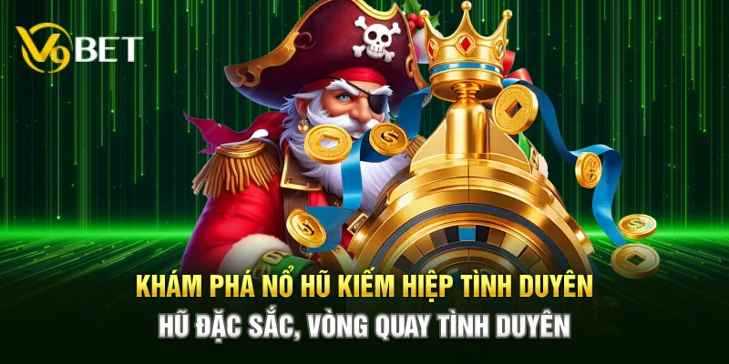 Khám phá Nổ Hũ Kiếm Hiệp Tình Duyên – Hũ đặc sắc, vòng tình duyên 