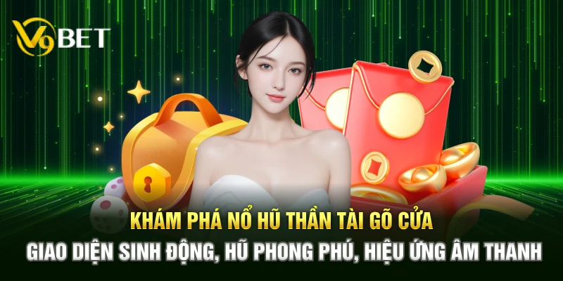Khám phá Nổ Hũ Thần Tài Gõ Cửa – Giao diện sinh động, hũ phong phú, hiệu ứng âm thanh