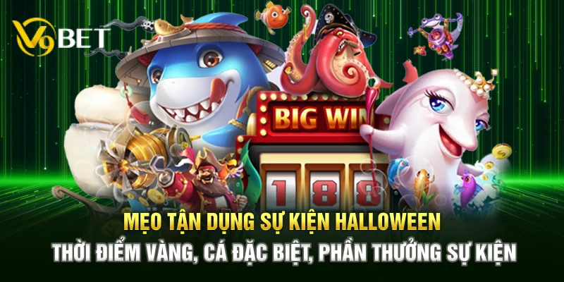 Mẹo tận dụng sự kiện Halloween – Thời điểm vàng, cá đặc biệt, phần quà sự kiện