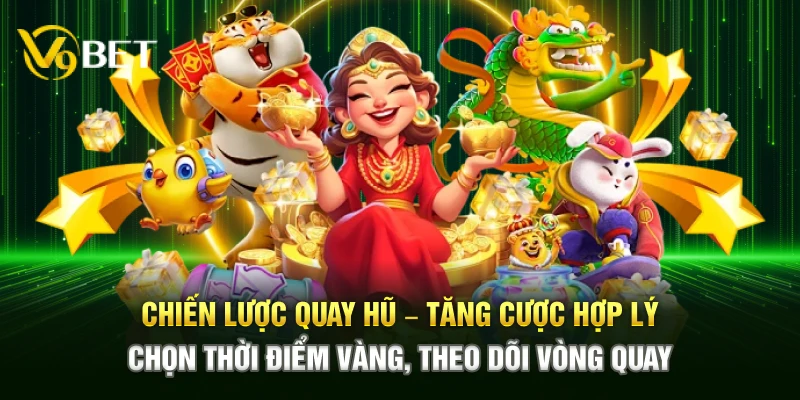 Chiến lược quay hũ – Tăng cược hợp lý, chọn thời điểm vàng, theo dõi vòng quay 
