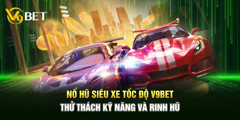 Nổ Hũ Siêu Xe Tốc Độ V9bet mang đến trải nghiệm săn hũ đầy tốc độ, kịch tính, thử thách kỹ năng của người chơi với cơ hội rinh hũ hấp dẫn trên mọi thiết bị.