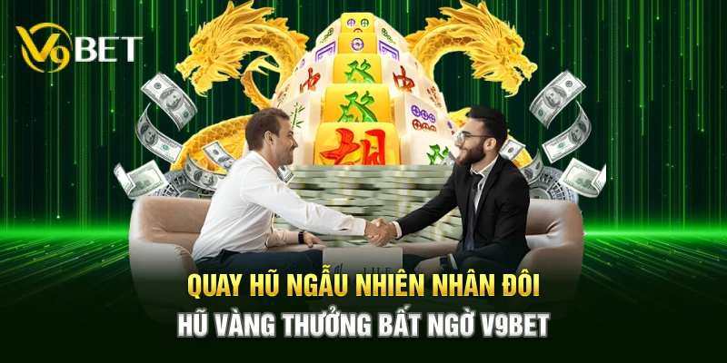 Quay hũ ngẫu nhiên nhân đôi hũ vàng thưởng bất ngờ V9bet