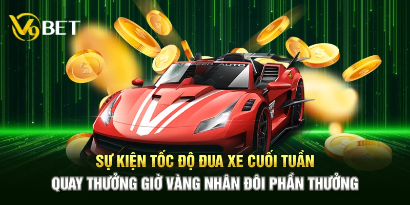 Sự kiện tốc độ đua xe cuối tuần quay thưởng giờ vàng nhân đôi phần quà