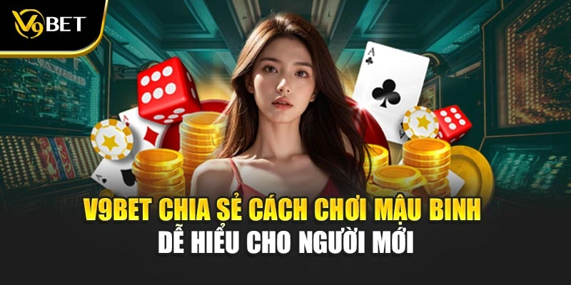 V9Bet Chia Sẻ Cách Chơi Mậu Binh Dễ Hiểu Cho Người Mới